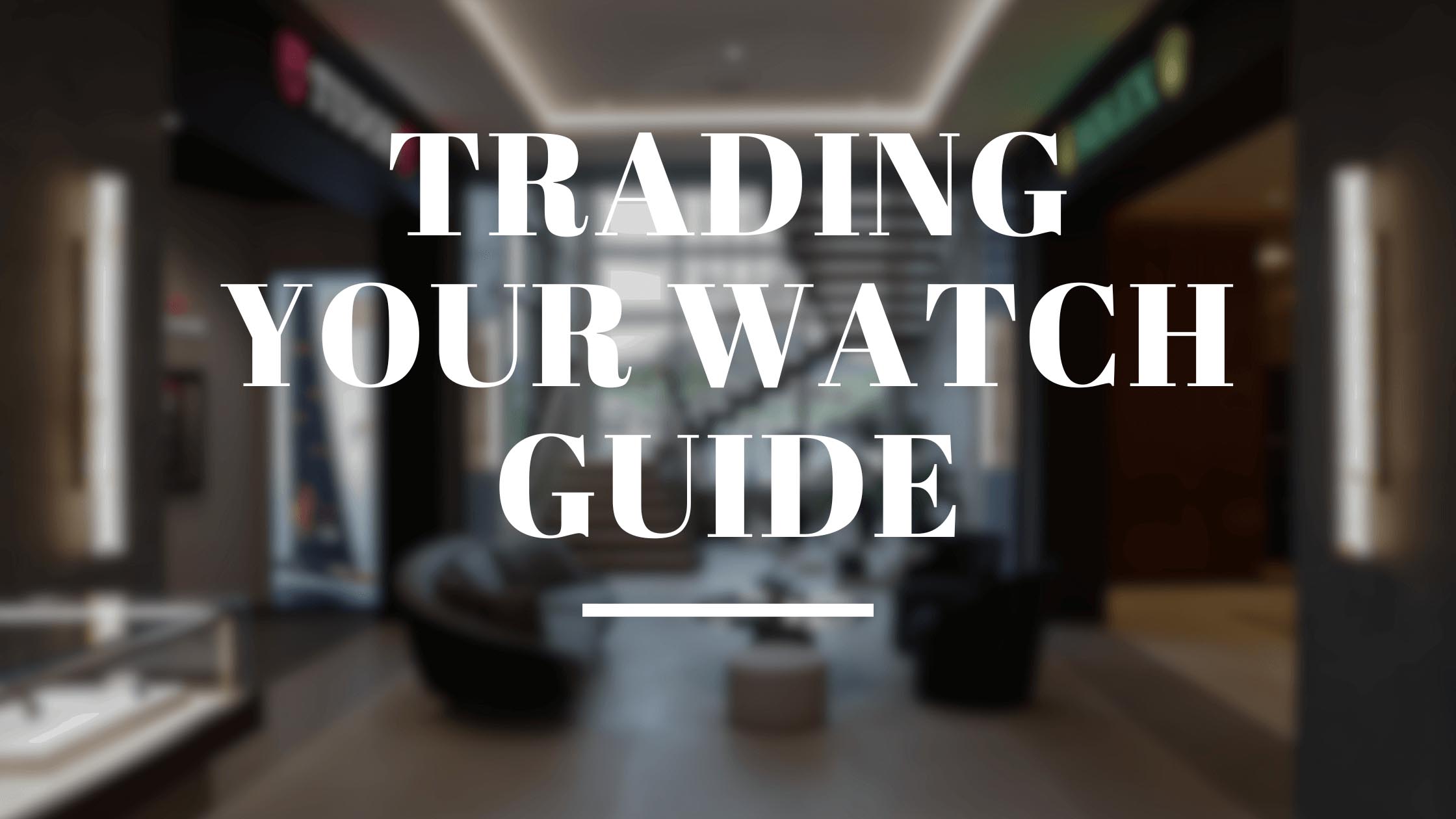 Everything You Need to Know About Trading Your Luxury Watch